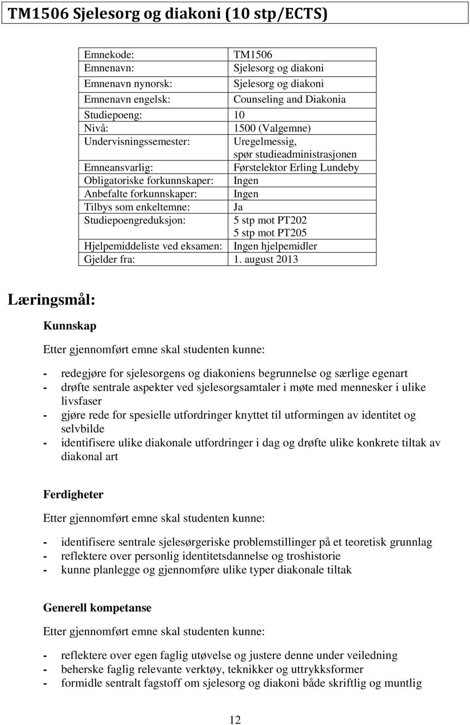 enkeltemne: Ja Studiepoengreduksjon: 5 stp mot PT202 5 stp mot PT205 Hjelpemiddeliste ved eksamen: Ingen hjelpemidler Gjelder fra: 1.