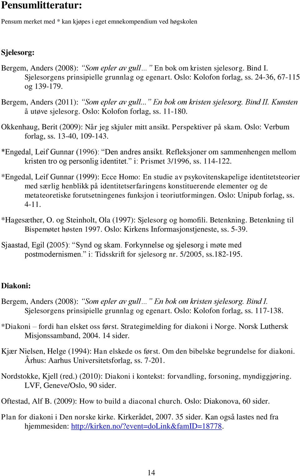 Kunsten å utøve sjelesorg. Oslo: Kolofon forlag, ss. 11-180. Okkenhaug, Berit (2009): Når jeg skjuler mitt ansikt. Perspektiver på skam. Oslo: Verbum forlag, ss. 13-40, 109-143.