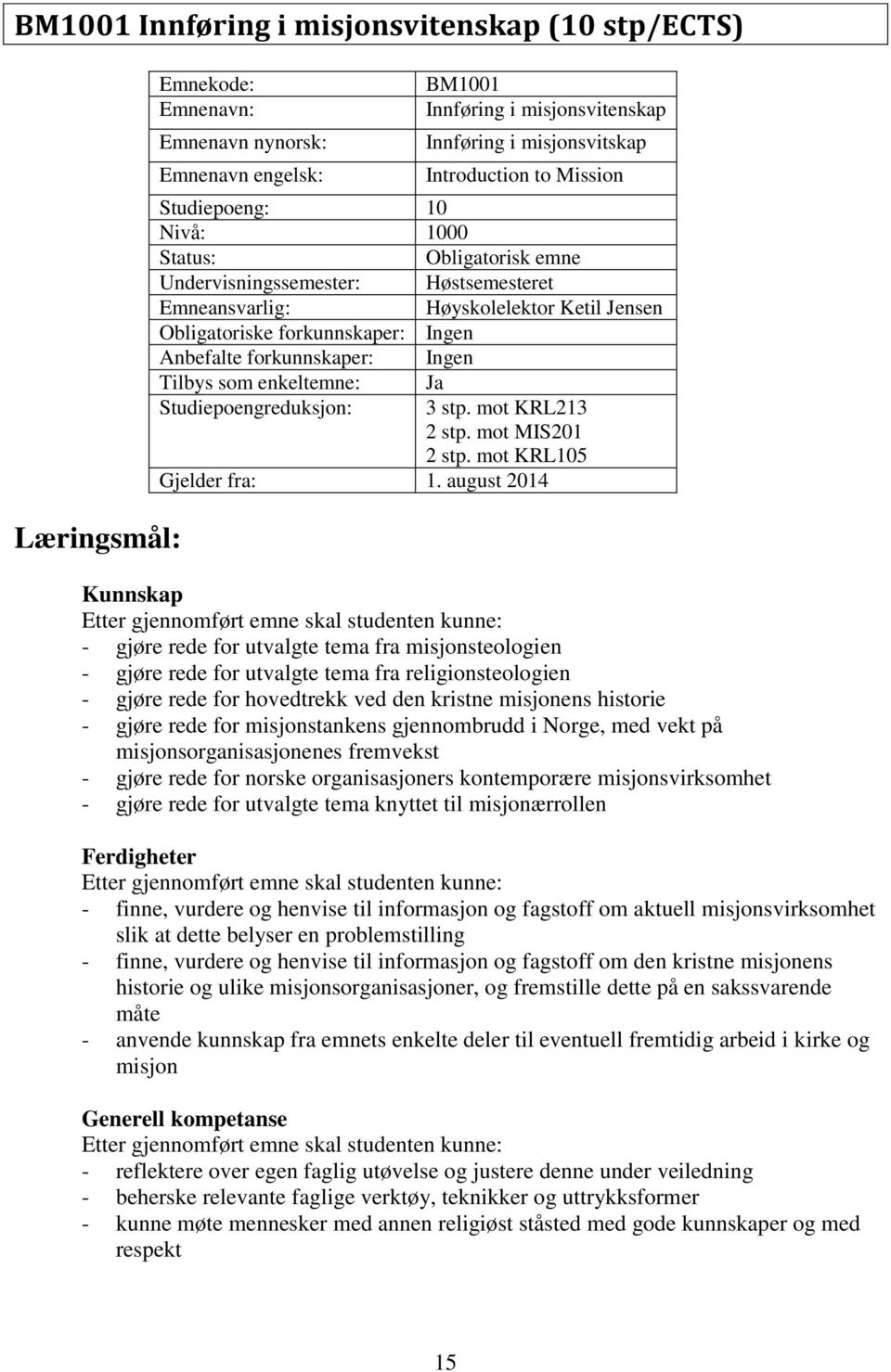 forkunnskaper: Ingen Tilbys som enkeltemne: Ja Studiepoengreduksjon: 3 stp. mot KRL213 2 stp. mot MIS201 2 stp. mot KRL105 Gjelder fra: 1.