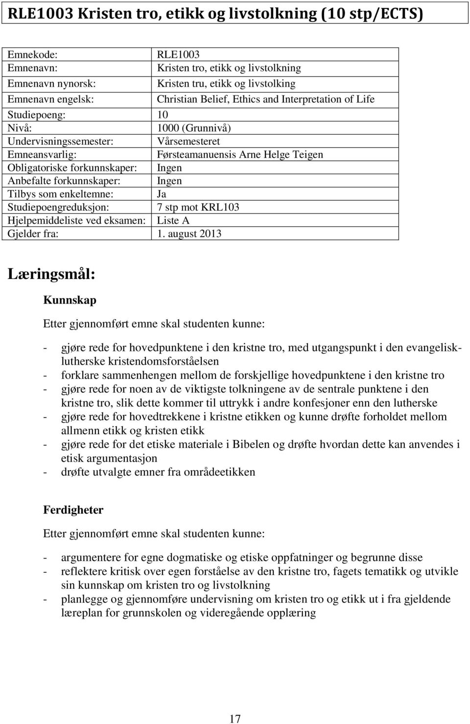 Ingen Anbefalte forkunnskaper: Ingen Tilbys som enkeltemne: Ja Studiepoengreduksjon: 7 stp mot KRL103 Hjelpemiddeliste ved eksamen: Liste A Gjelder fra: 1.