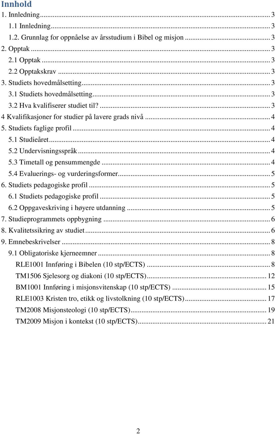 .. 4 5.4 Evaluerings- og vurderingsformer... 5 6. Studiets pedagogiske profil... 5 6.1 Studiets pedagogiske profil... 5 6.2 Oppgaveskriving i høyere utdanning... 5 7. Studieprogrammets oppbygning.