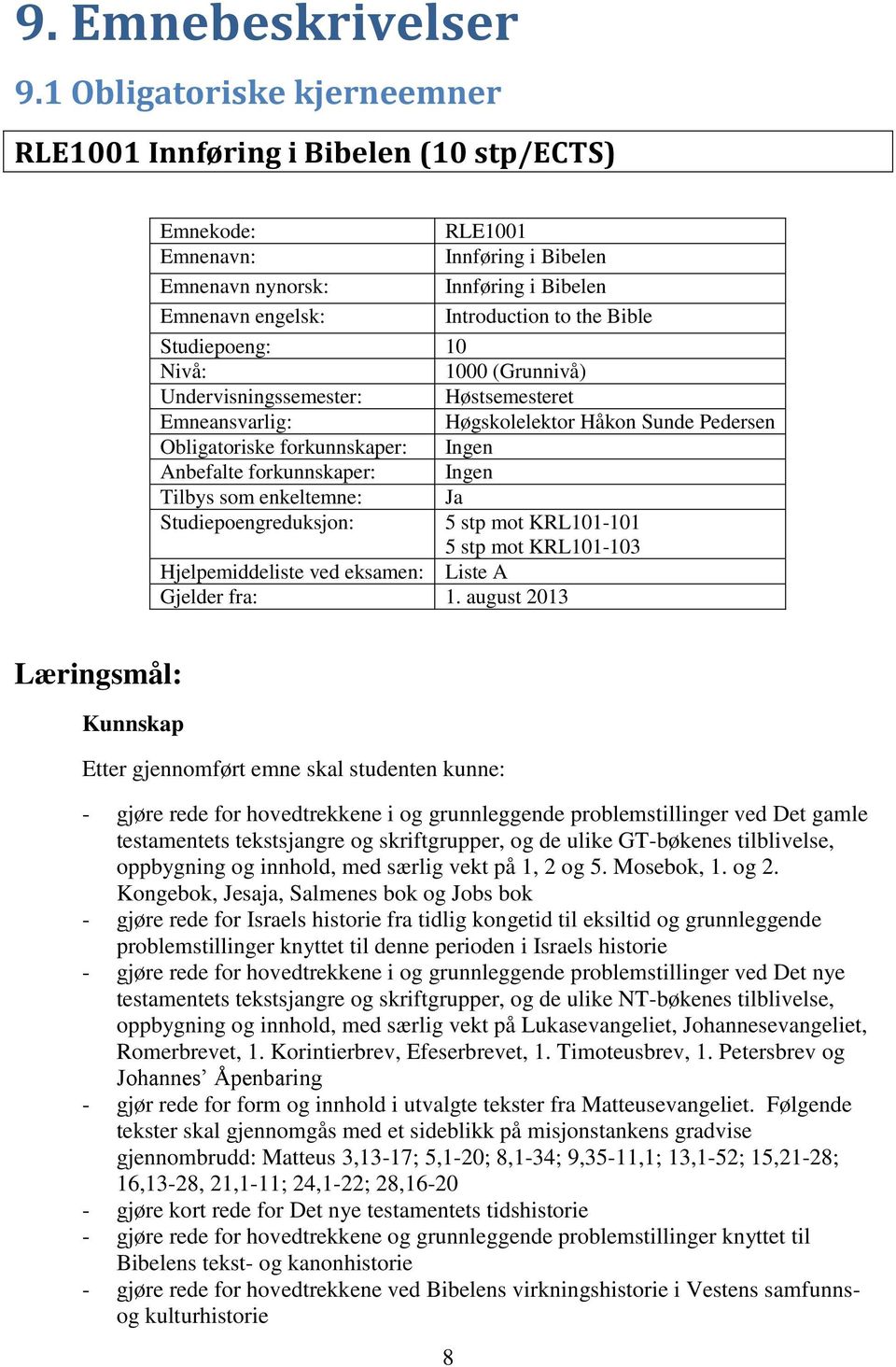 Studiepoeng: 10 Nivå: 1000 (Grunnivå) Undervisningssemester: Høstsemesteret Emneansvarlig: Høgskolelektor Håkon Sunde Pedersen Obligatoriske forkunnskaper: Ingen Anbefalte forkunnskaper: Ingen Tilbys