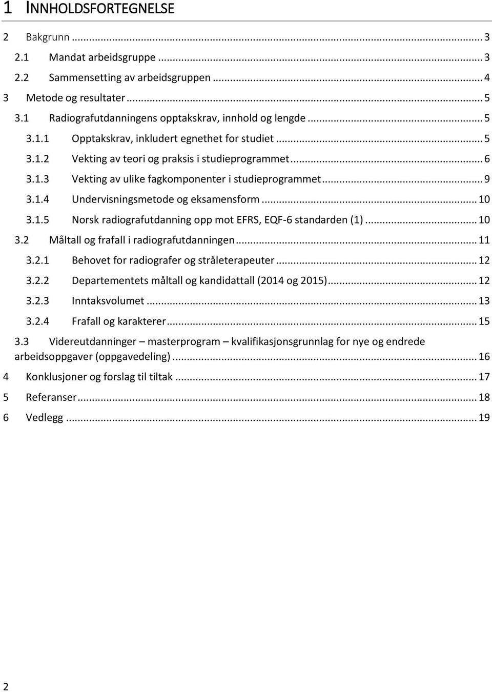 .. 0.. Norsk radiografutdanning opp mot EFRS, EQF- standarden ()... 0. Måltall og frafall i radiografutdanningen..... Behovet for radiografer og stråleterapeuter.