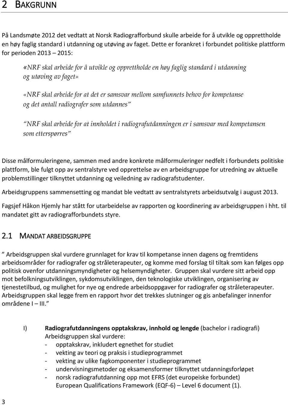 det er samsvar mellom samfunnets behov for kompetanse og det antall radiografer som utdannes NRF skal arbeide for at innholdet i radiografutdanningen er i samsvar med kompetansen som etterspørres