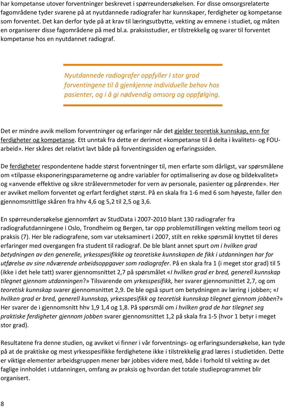 Det kan derfor tyde på at krav til læringsutbytte, vekting av emnene i studiet, og måten en organiserer disse fagområdene på med bl.a. praksisstudier, er tilstrekkelig og svarer til forventet kompetanse hos en nyutdannet radiograf.