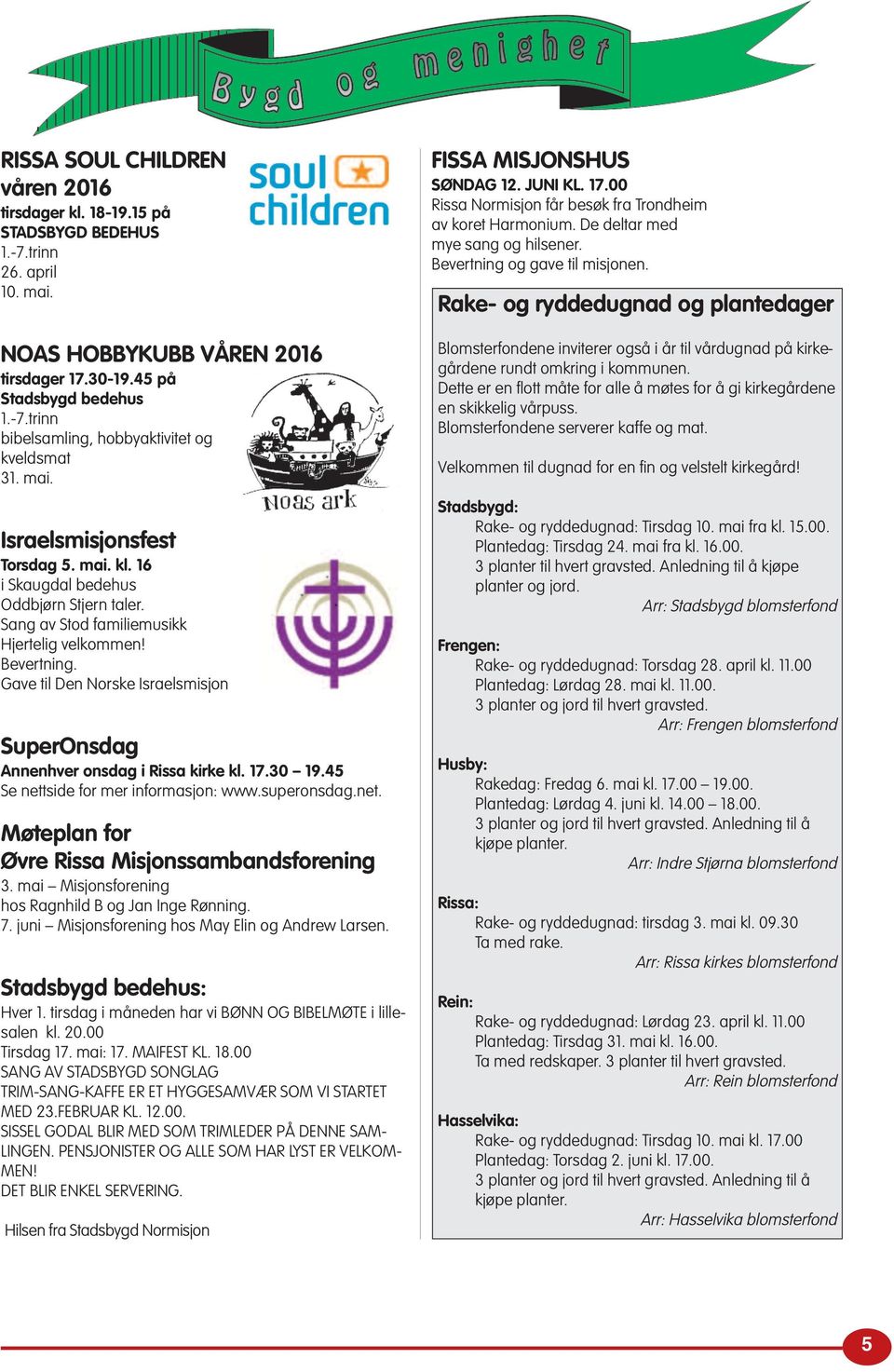 Gave til Den Norske Israelsmisjon SuperOnsdag Annenhver onsdag i Rissa kirke kl. 17.30 19.45 Se nettside for mer informasjon: www.superonsdag.net. Møteplan for Øvre Rissa Misjonssambandsforening 3.