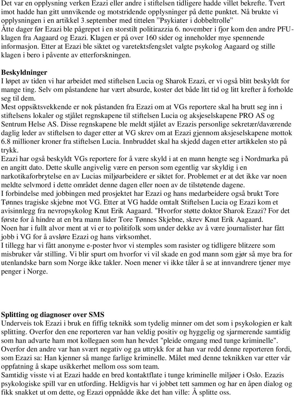 november i fjor kom den andre PFUklagen fra Aagaard og Ezazi. Klagen er på over 160 sider og inneholder mye spennende informasjon.