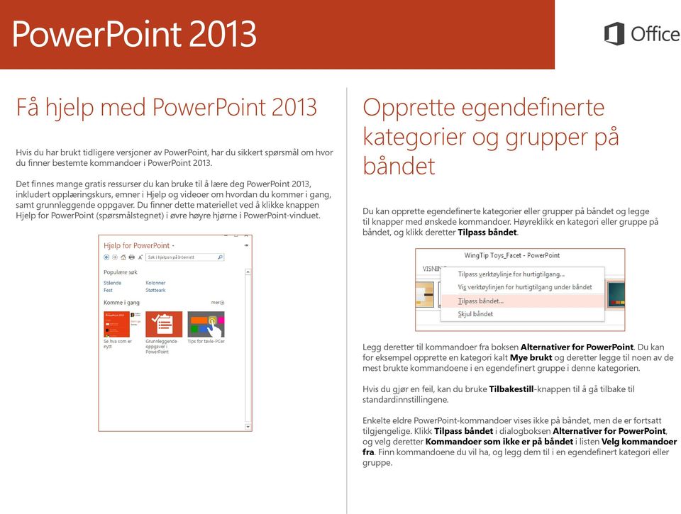 Du finner dette materiellet ved å klikke knappen Hjelp for PowerPoint (spørsmålstegnet) i øvre høyre hjørne i PowerPoint-vinduet.