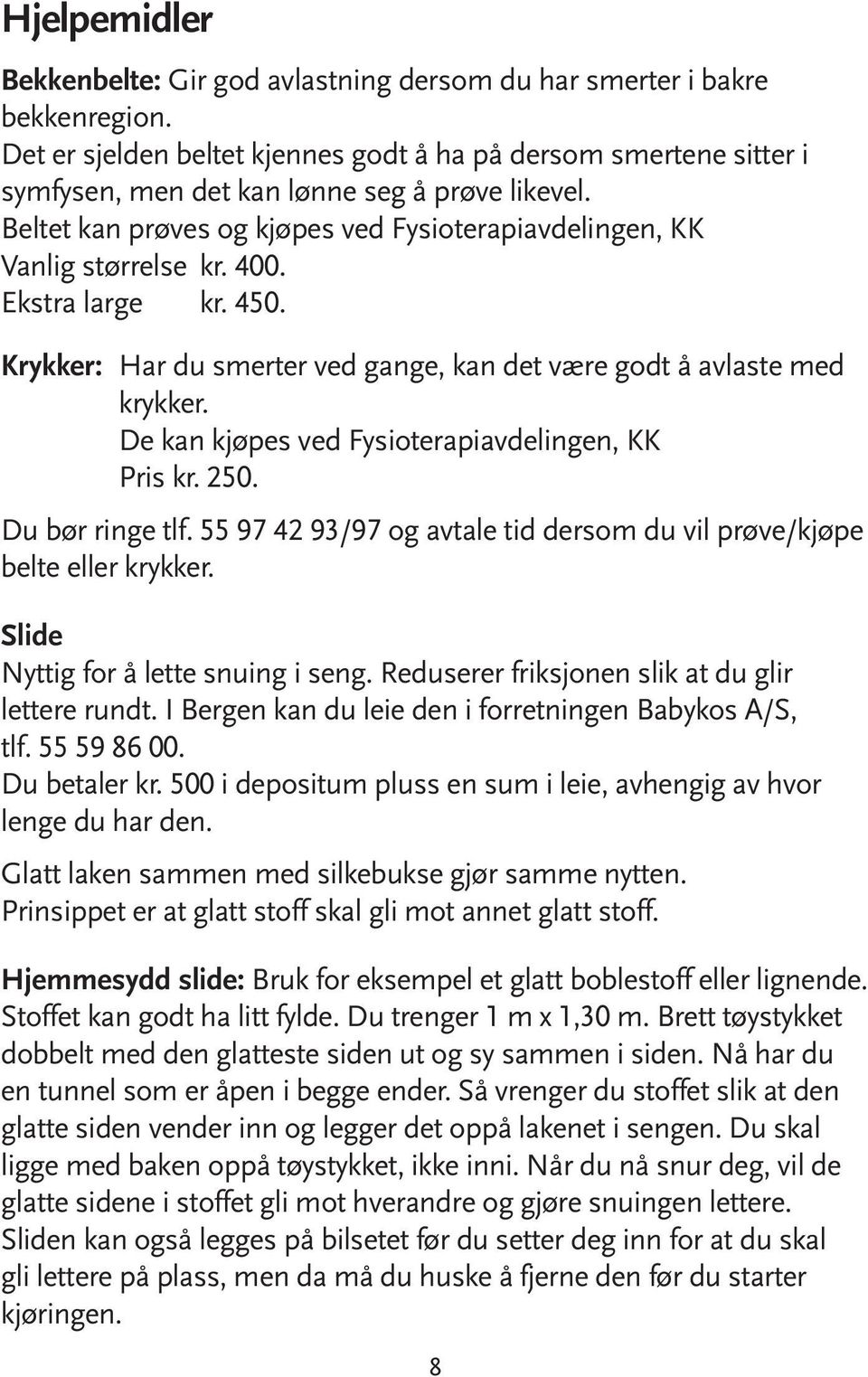 Ekstra large kr. 450. Krykker: Har du smerter ved gange, kan det være godt å avlaste med krykker. De kan kjøpes ved Fysioterapiavdelingen, KK Pris kr. 250. Du bør ringe tlf.