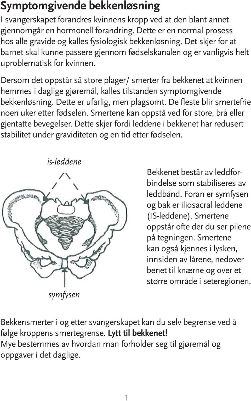 Dersom det oppstår så store plager/ smerter fra bekkenet at kvinnen hemmes i daglige gjøremål, kalles tilstanden symptomgivende bekkenløsning. Dette er ufarlig, men plagsomt.