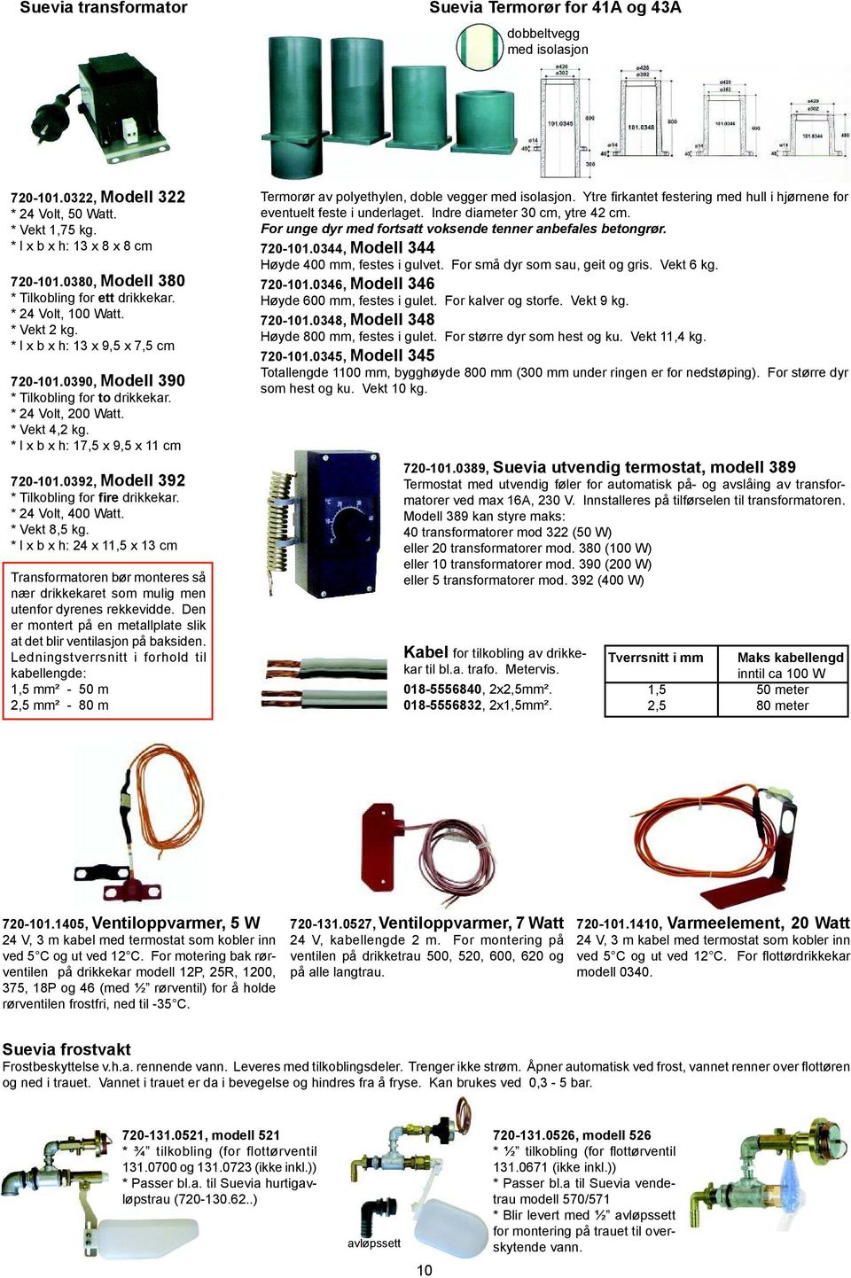 * Vekt 4,2 kg. * l x b x h: 17,5 x 9,5 x 11 cm 720-101.0392, Modell 392 * Tilkobling for fire drikkekar. * 24 Volt, 400 Watt. * Vekt 8,5 kg.