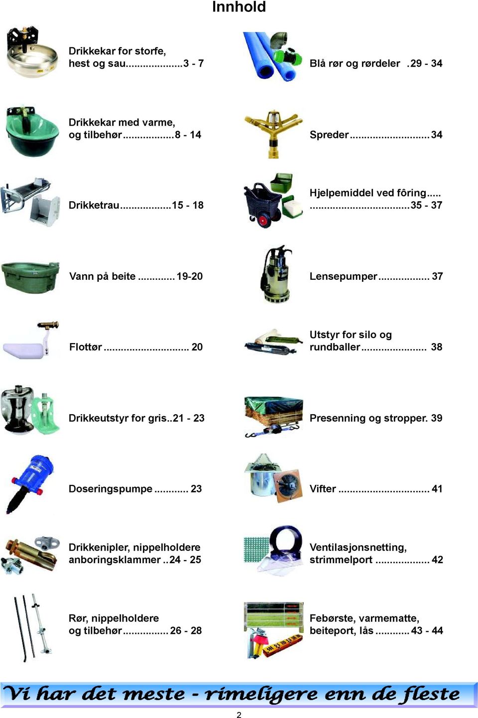 .. 20 Utstyr for silo og rundballer... 38 Drikkeutstyr for gris.. 21-23 Presenning og stropper. 39 Doseringspumpe... 23 Vifter.