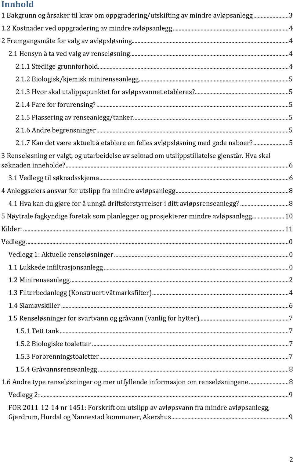 .. 5 2.1.6 Andre begrensninger... 5 2.1.7 Kan det være aktuelt å etablere en felles avløpsløsning med gode naboer?... 5 3 Renseløsning er valgt, og utarbeidelse av søknad om utslippstillatelse gjenstår.