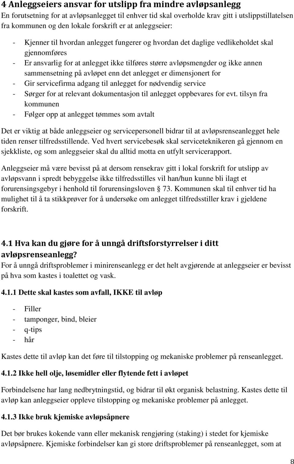 sammensetning på avløpet enn det anlegget er dimensjonert for - Gir servicefirma adgang til anlegget for nødvendig service - Sørger for at relevant dokumentasjon til anlegget oppbevares for evt.