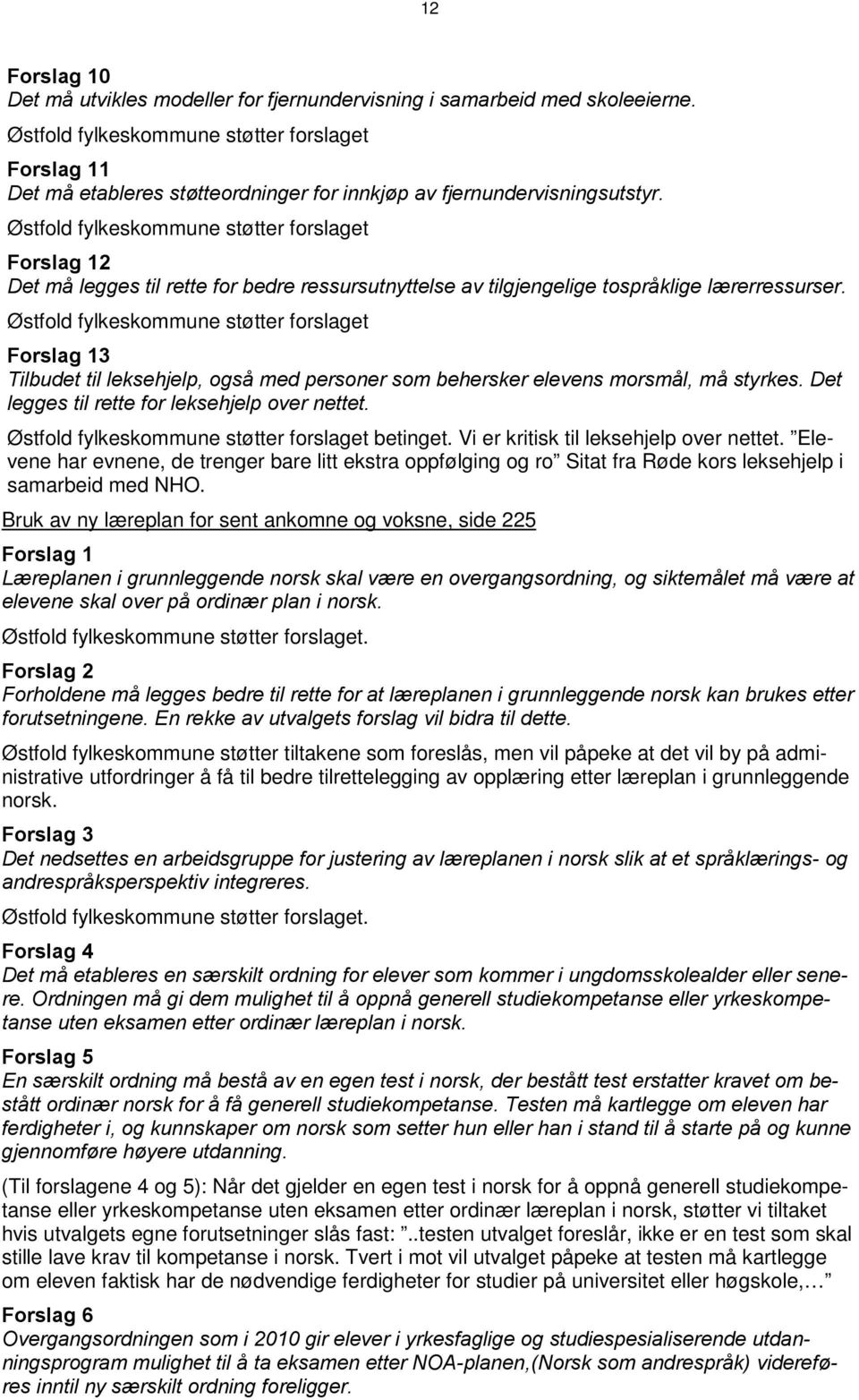 Østfold fylkeskommune støtter forslaget 3 Tilbudet til leksehjelp, også med personer som behersker elevens morsmål, må styrkes. Det legges til rette for leksehjelp over nettet.