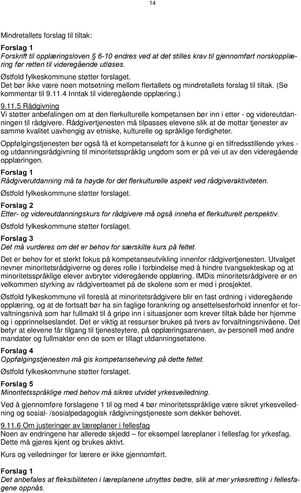 4 Inntak til videregående opplæring.) 9.11.5 Rådgivning Vi støtter anbefalingen om at den flerkulturelle kompetansen bør inn i etter - og videreutdanningen til rådgivere.