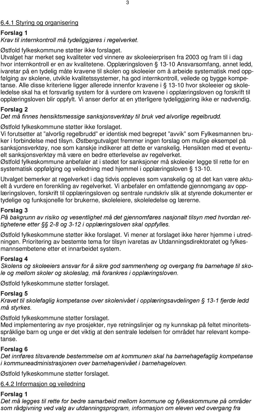 Opplæringsloven 13-10 Ansvarsomfang, annet ledd, ivaretar på en tydelig måte kravene til skolen og skoleeier om å arbeide systematisk med oppfølging av skolene, utvikle kvalitetssystemer, ha god
