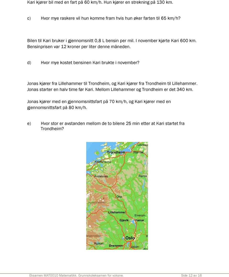 Jonas kjører fra Lillehammer til Trondheim, og Kari kjører fra Trondheim til Lillehammer. Jonas starter en halv time før Kari. Mellom Lillehammer og Trondheim er det 340 km.