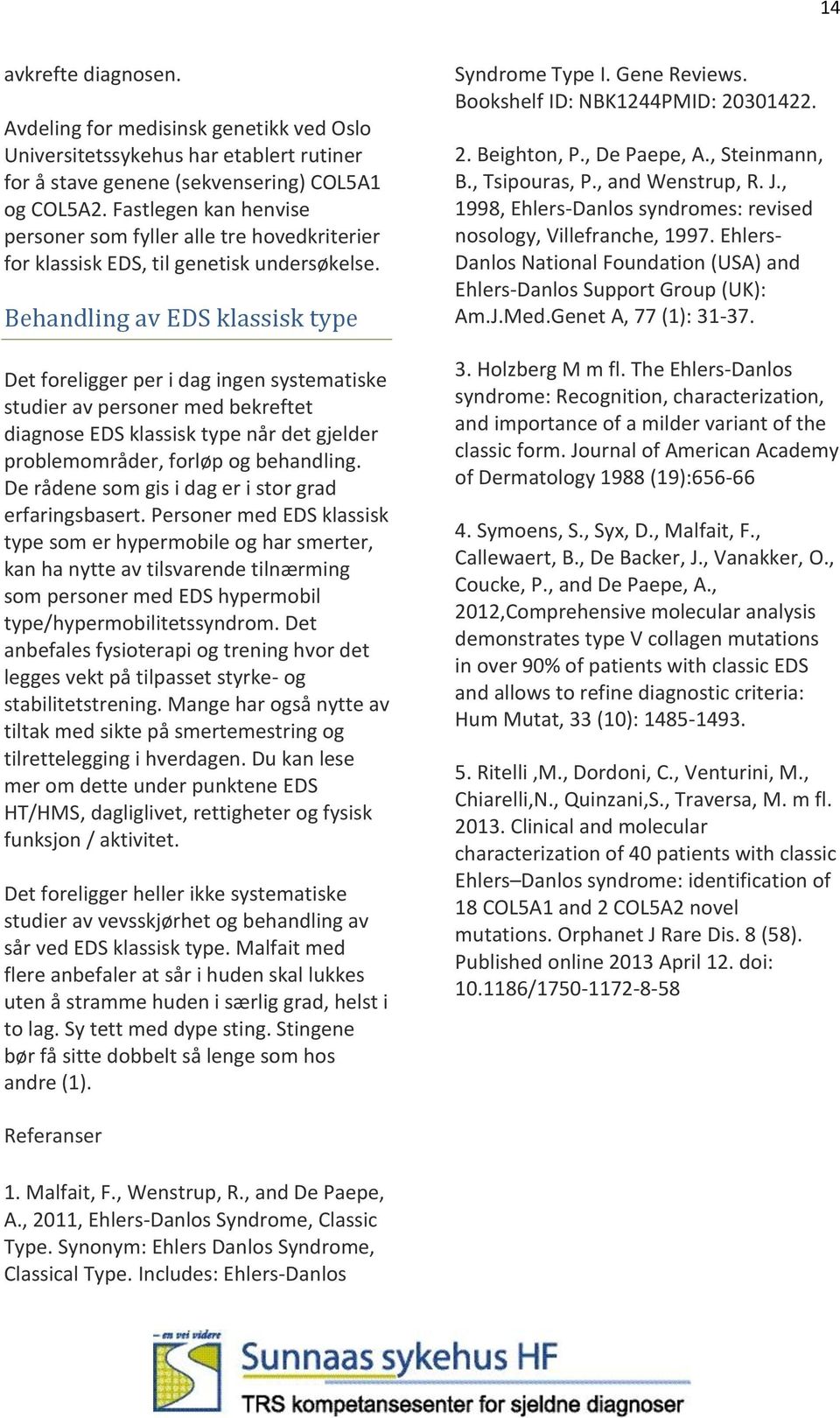 Behandling av EDS klassisk type Det foreligger per i dag ingen systematiske studier av personer med bekreftet diagnose EDS klassisk type når det gjelder problemområder, forløp og behandling.