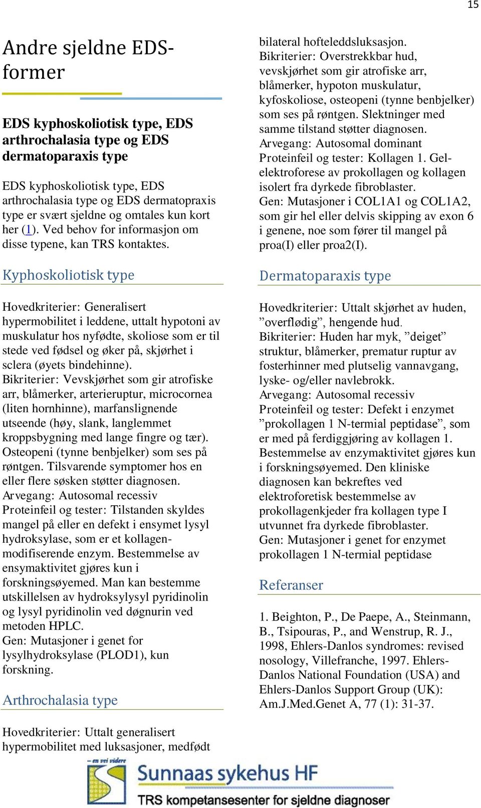 Kyphoskoliotisk type Hovedkriterier: Generalisert hypermobilitet i leddene, uttalt hypotoni av muskulatur hos nyfødte, skoliose som er til stede ved fødsel og øker på, skjørhet i sclera (øyets