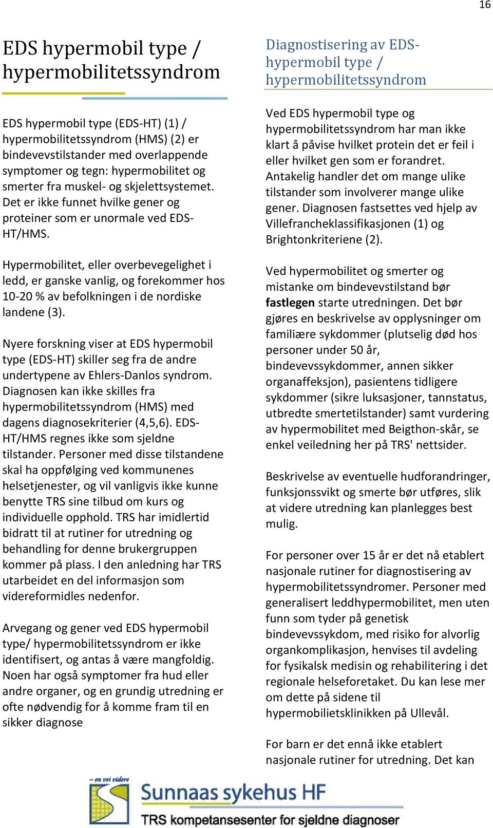 Hypermobilitet, eller overbevegelighet i ledd, er ganske vanlig, og forekommer hos 10-20 % av befolkningen i de nordiske landene (3).