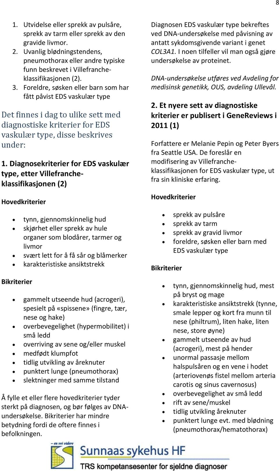 Foreldre, søsken eller barn som har fått påvist EDS vaskulær type Det finnes i dag to ulike sett med diagnostiske kriterier for EDS vaskulær type, disse beskrives under: 1.