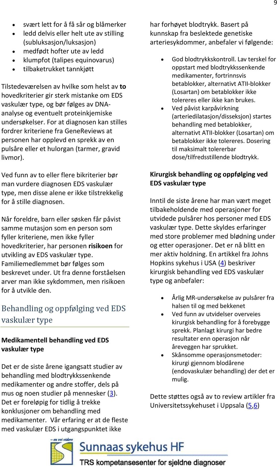 For at diagnosen kan stilles fordrer kriteriene fra GeneReviews at personen har opplevd en sprekk av en pulsåre eller et hulorgan (tarmer, gravid livmor).