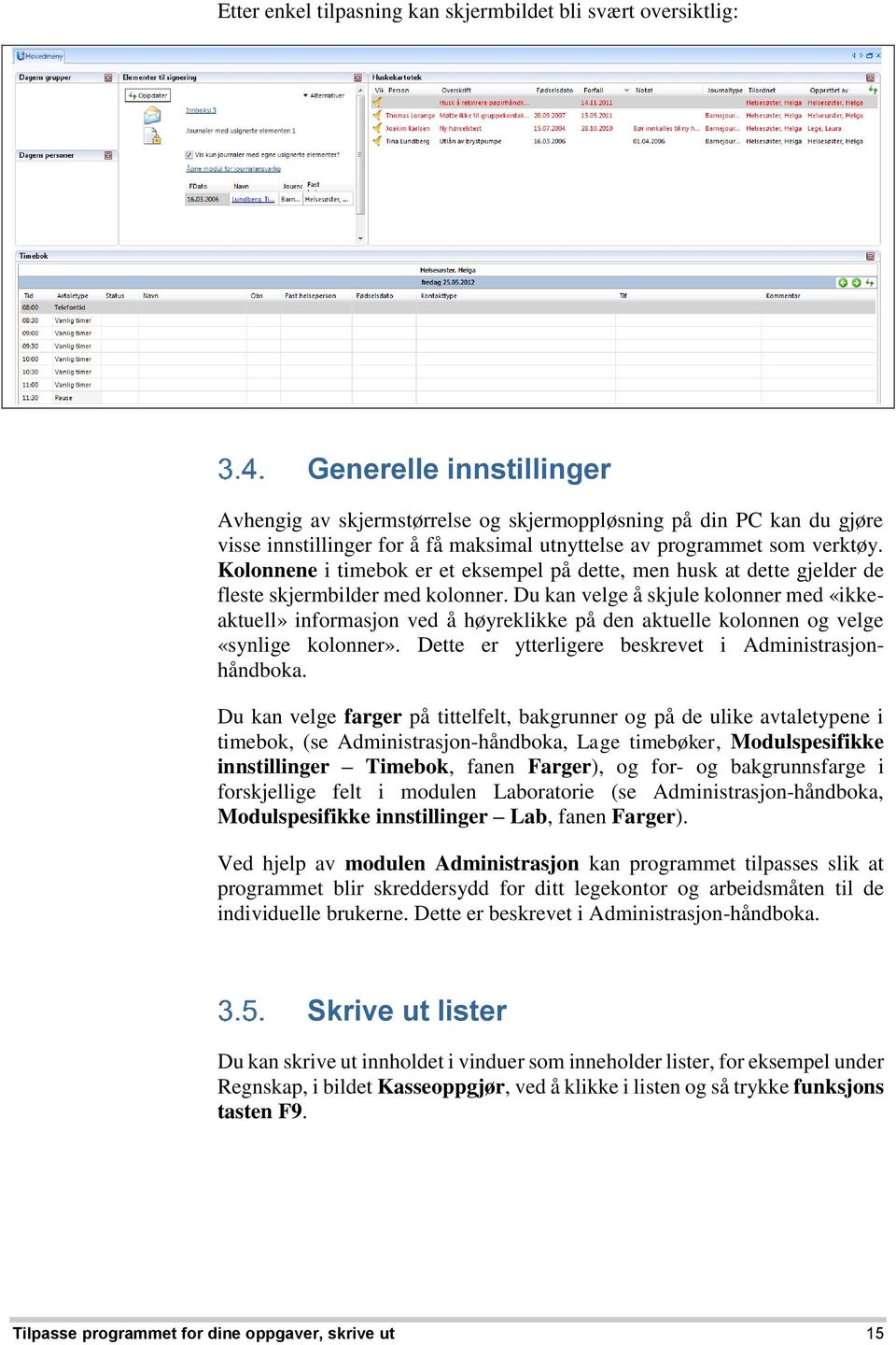 Du kan velge å skjule kolonner med «ikkeaktuell» informasjon ved å høyreklikke på den aktuelle kolonnen og velge «synlige kolonner». Dette er ytterligere beskrevet i Administrasjonhåndboka.