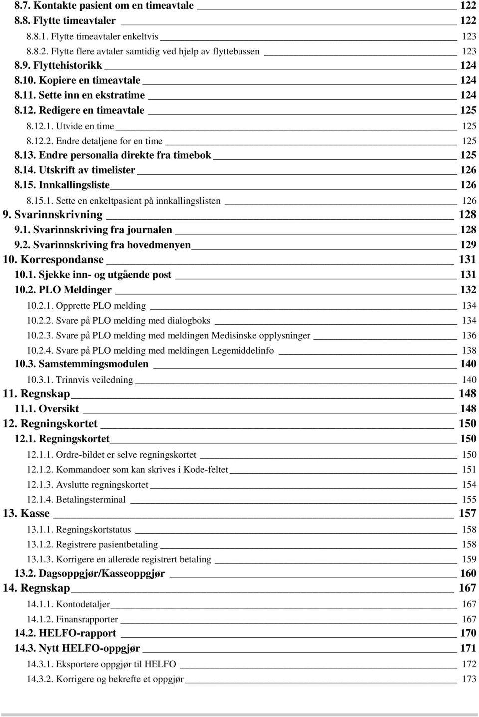 Endre personalia direkte fra timebok 125 8.14. Utskrift av timelister 126 8.15. Innkallingsliste 126 8.15.1. Sette en enkeltpasient på innkallingslisten 126 9. Svarinnskrivning 128 9.1. Svarinnskriving fra journalen 128 9.