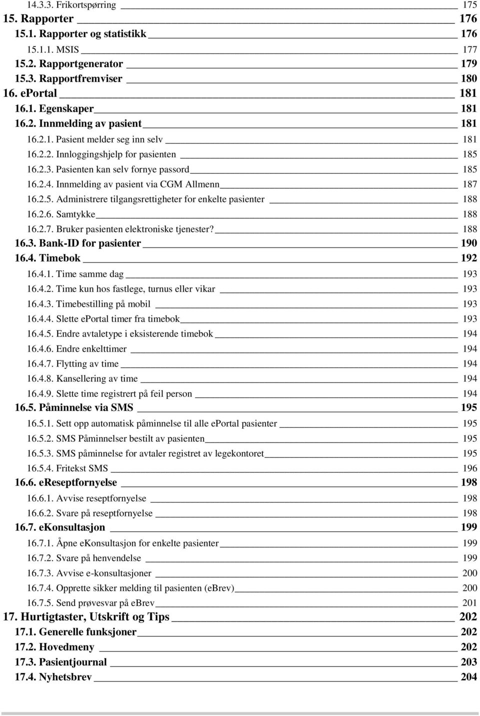 2.6. Samtykke 188 16.2.7. Bruker pasienten elektroniske tjenester? 188 16.3. Bank-ID for pasienter 190 16.4. Timebok 192 16.4.1. Time samme dag 193 16.4.2. Time kun hos fastlege, turnus eller vikar 193 16.