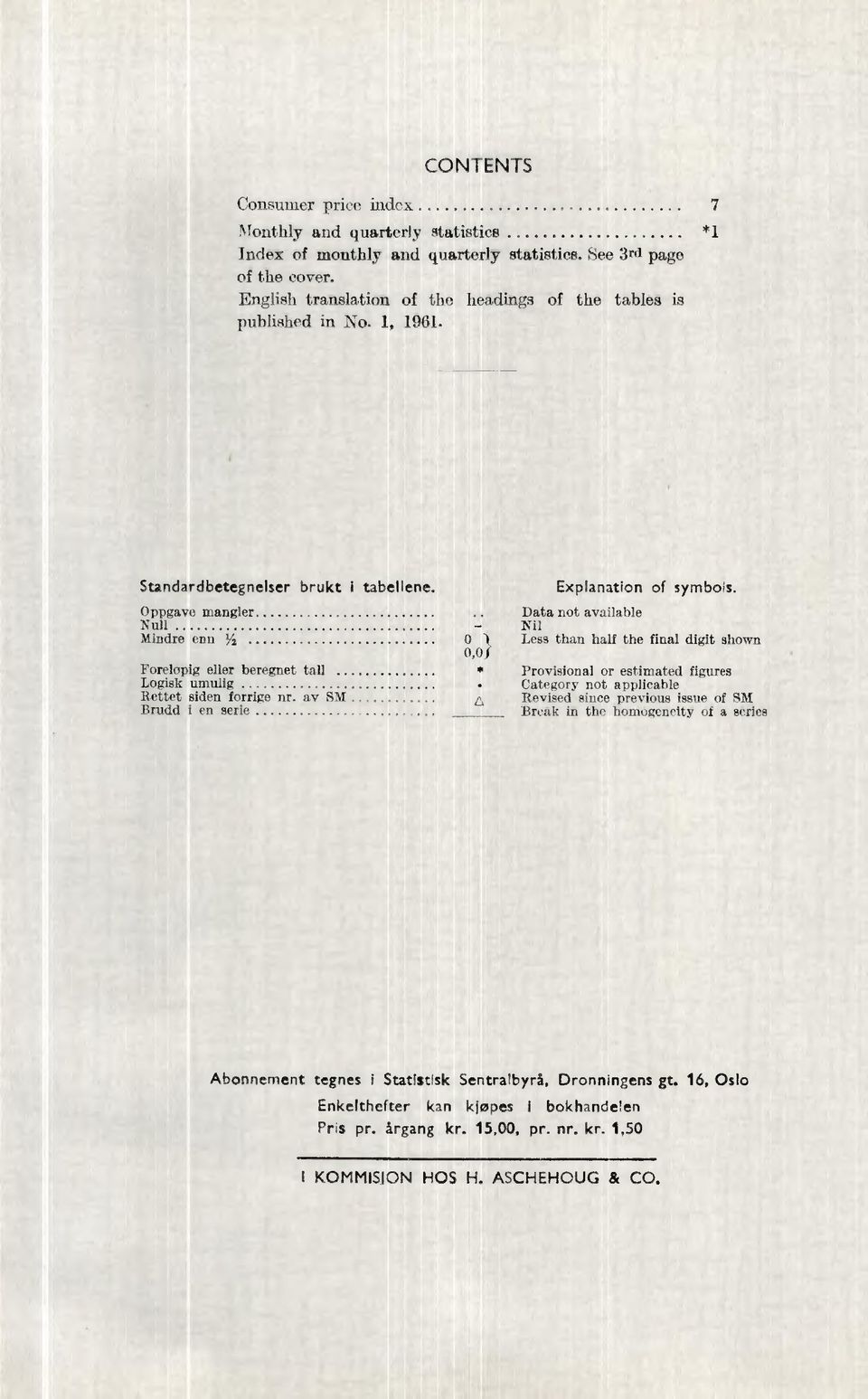 7 *1 Standardbetegnelser brukt i tabellene Oppgave mangler Null Mindre enn Y2 Foreløpig eller beregnet tall Lisk umulig Rettet siden forrige nr. av SM Brudd I en serie Explanation of symbols.