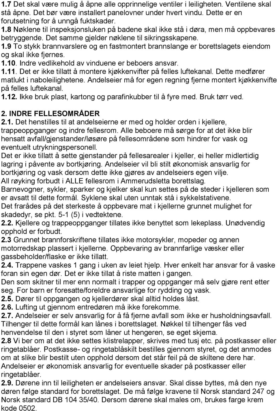 9 To stykk brannvarslere og en fastmontert brannslange er borettslagets eiendom og skal ikke fjernes. 1.10. Indre vedlikehold av vinduene er beboers ansvar. 1.11.