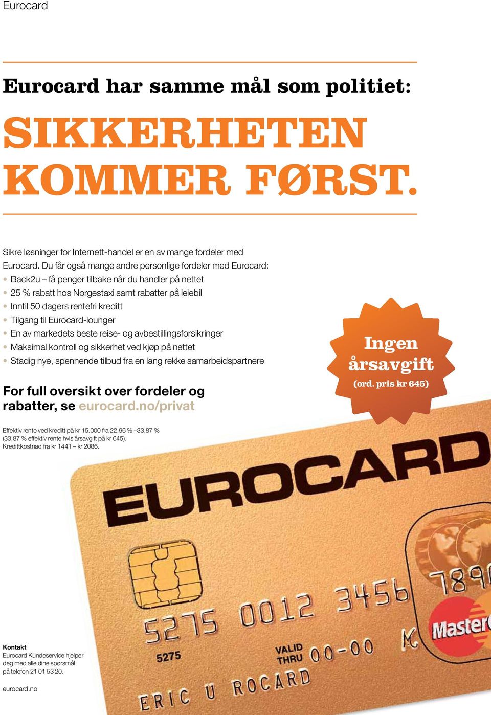 Tilgang til Eurocard-lounger En av markedets beste reise- og avbestillingsforsikringer Maksimal kontroll og sikkerhet ved kjøp på nettet Stadig nye, spennende tilbud fra en lang rekke