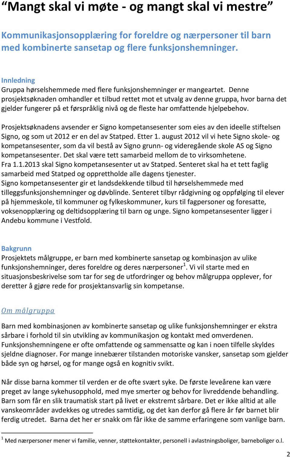 Denne prosjektsøknaden omhandler et tilbud rettet mot et utvalg av denne gruppa, hvor barna det gjelder fungerer på et førspråklig nivå og de fleste har omfattende hjelpebehov.