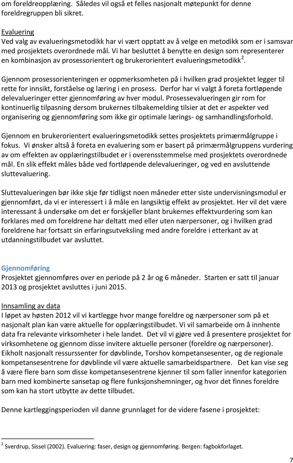 Vi har besluttet å benytte en design som representerer en kombinasjon av prosessorientert og brukerorientert evalueringsmetodikk 2.