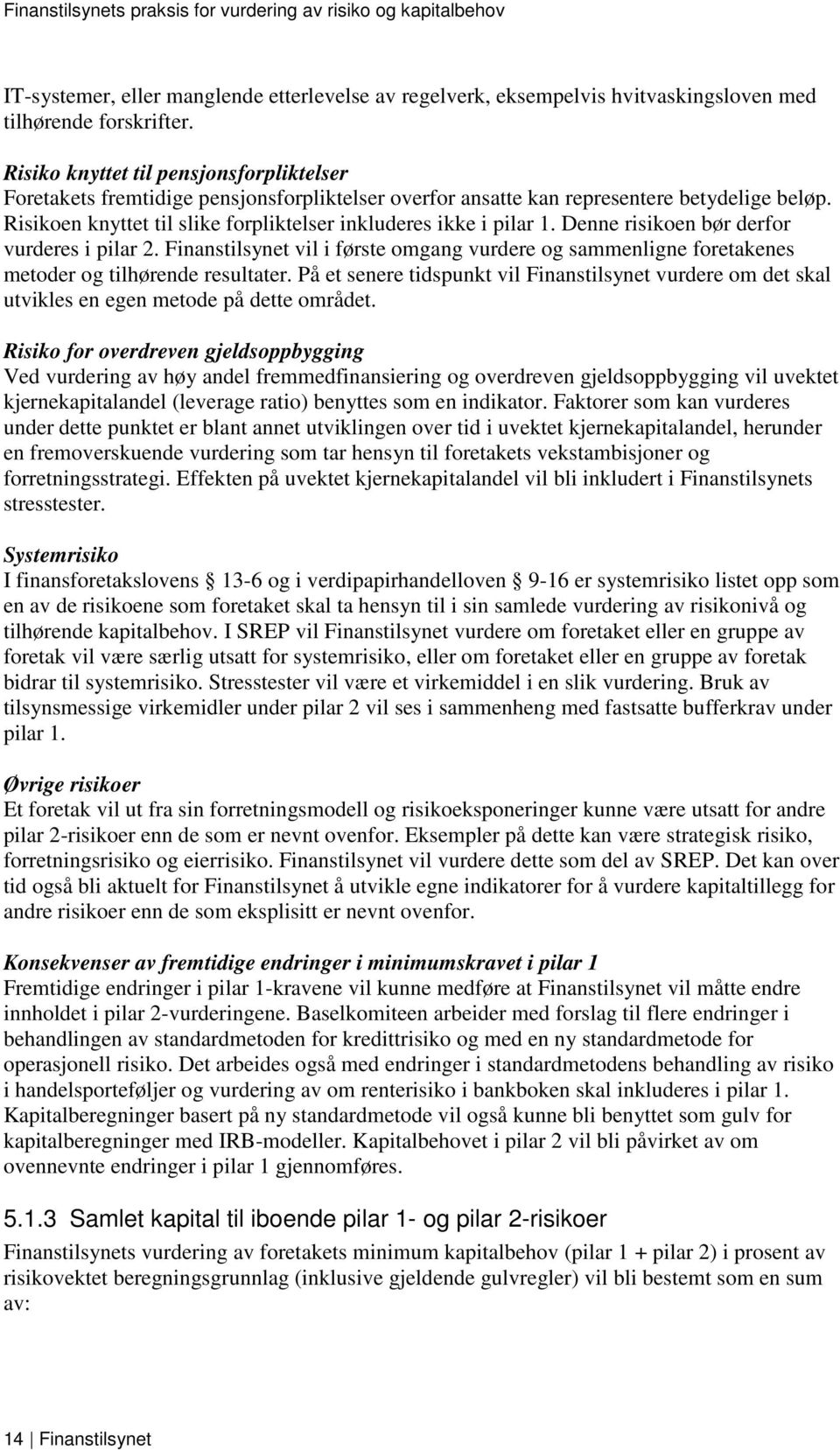 Risikoen knyttet til slike forpliktelser inkluderes ikke i pilar 1. Denne risikoen bør derfor vurderes i pilar 2.