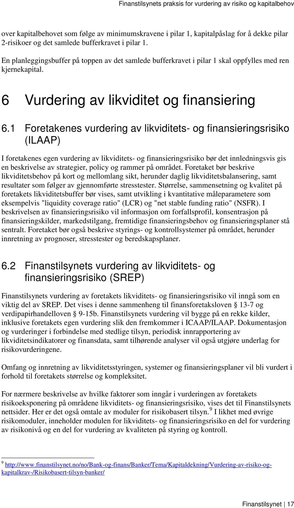 1 Foretakenes vurdering av likviditets- og finansieringsrisiko (ILAAP) I foretakenes egen vurdering av likviditets- og finansieringsrisiko bør det innledningsvis gis en beskrivelse av strategier,