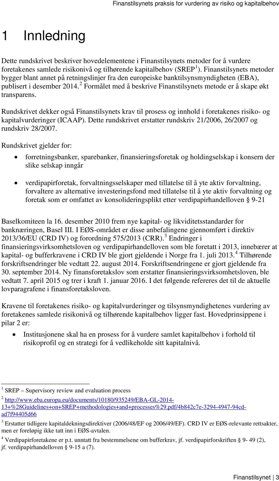 2 Formålet med å beskrive Finanstilsynets metode er å skape økt transparens. Rundskrivet dekker også Finanstilsynets krav til prosess og innhold i foretakenes risiko- og kapitalvurderinger (ICAAP).