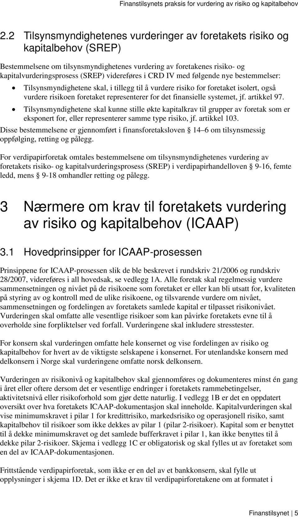 artikkel 97. Tilsynsmyndighetene skal kunne stille økte kapitalkrav til grupper av foretak som er eksponert for, eller representerer samme type risiko, jf. artikkel 103.