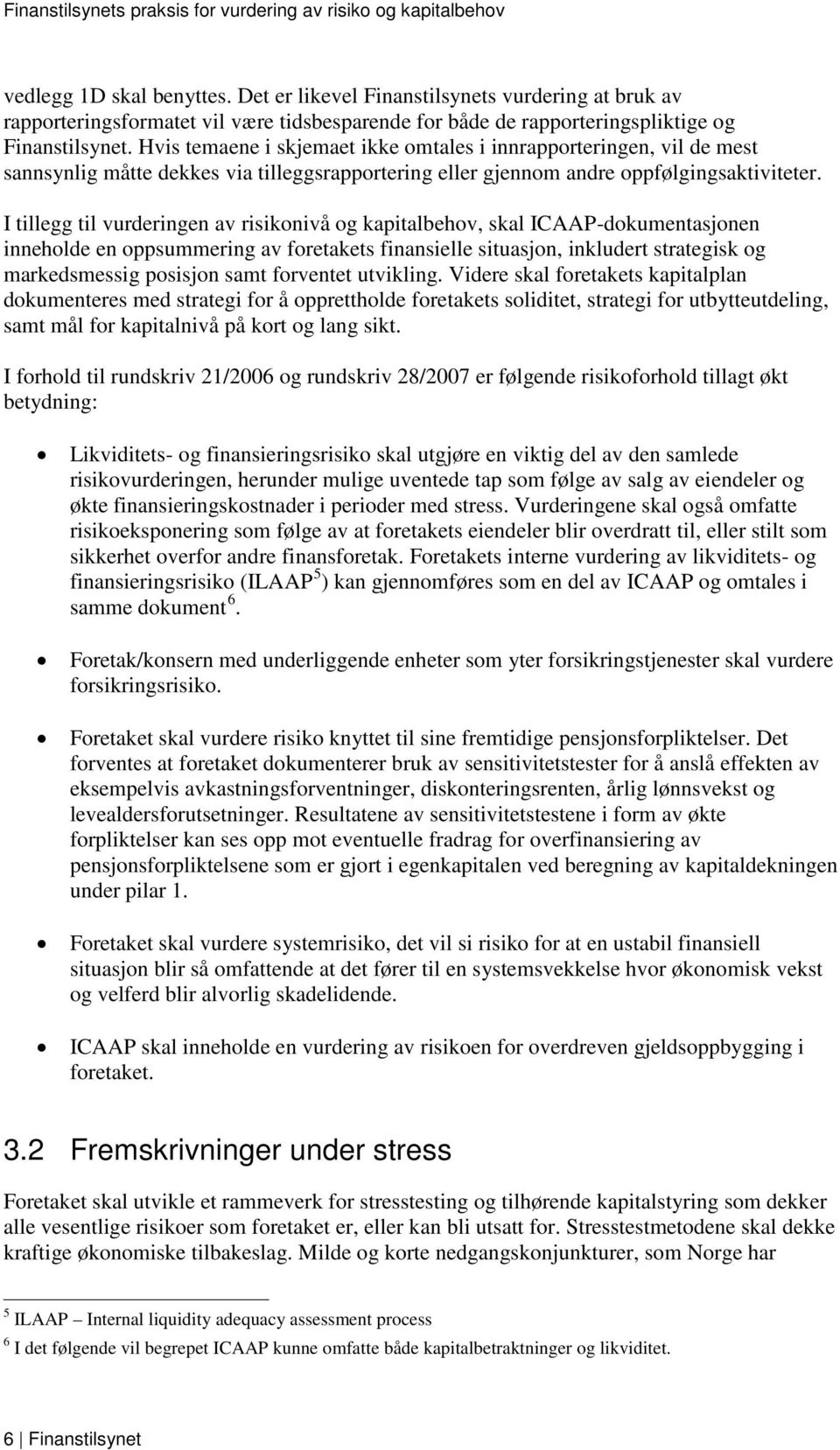 I tillegg til vurderingen av risikonivå og kapitalbehov, skal ICAAP-dokumentasjonen inneholde en oppsummering av foretakets finansielle situasjon, inkludert strategisk og markedsmessig posisjon samt