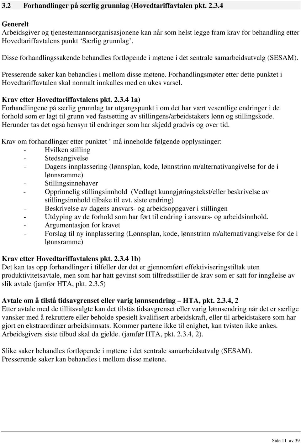 Forhandlingsmøter etter dette punktet i Hovedtariffavtalen skal normalt innkalles med en ukes varsel. Krav etter Hovedtariffavtalens pkt. 2.3.