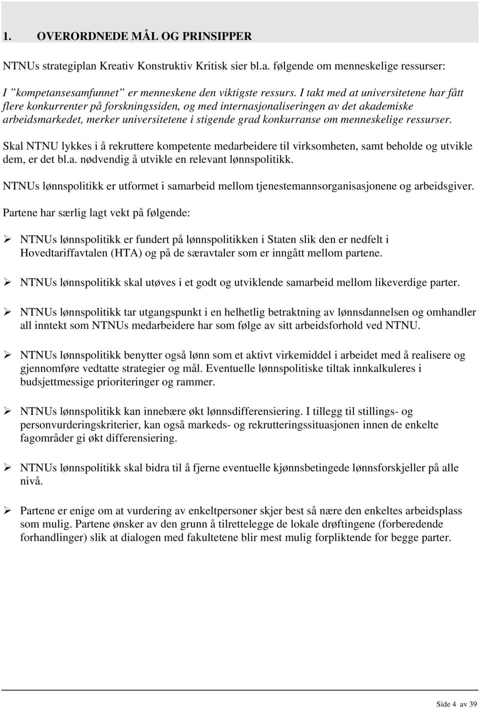 menneskelige ressurser. Skal NTNU lykkes i å rekruttere kompetente medarbeidere til virksomheten, samt beholde og utvikle dem, er det bl.a. nødvendig å utvikle en relevant lønnspolitikk.