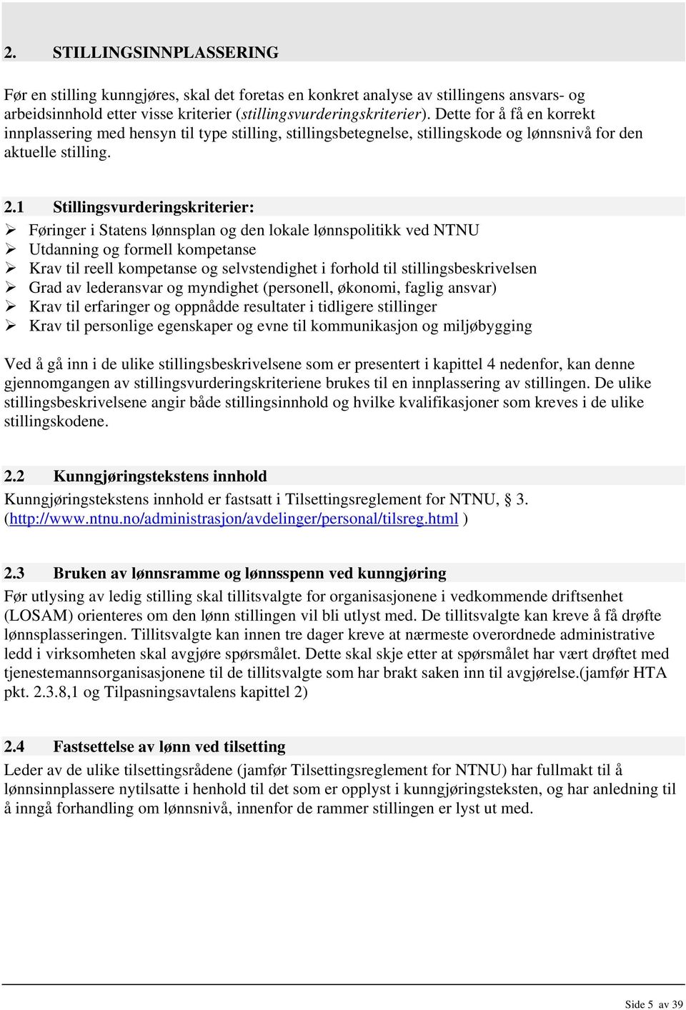 1 Stillingsvurderingskriterier: Føringer i Statens lønnsplan og den lokale lønnspolitikk ved NTNU Utdanning og formell kompetanse Krav til reell kompetanse og selvstendighet i forhold til