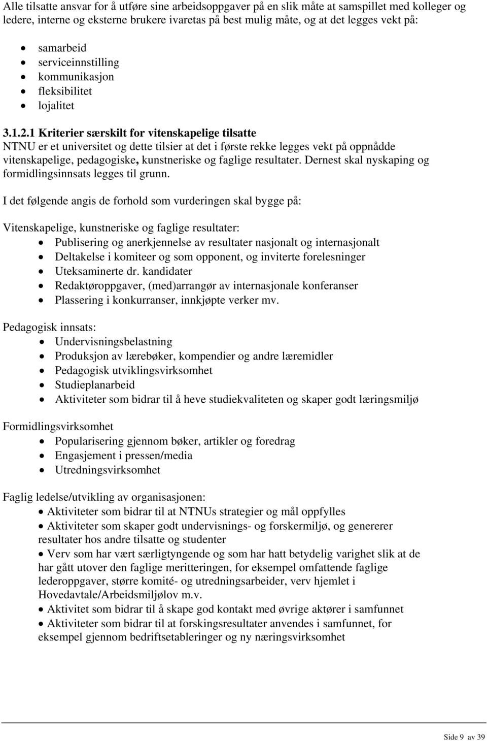 1 Kriterier særskilt for vitenskapelige tilsatte NTNU er et universitet og dette tilsier at det i første rekke legges vekt på oppnådde vitenskapelige, pedagogiske, kunstneriske og faglige resultater.