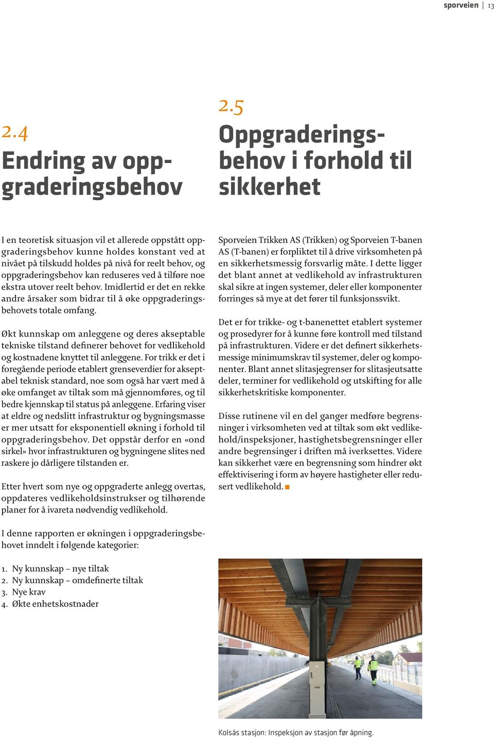 opp graderingsbehov kan reduseres ved å tilføre noe ekstra utover reelt behov. Imidlertid er det en rekke andre årsaker som bidrar til å øke oppgraderingsbehovets totale omfang.