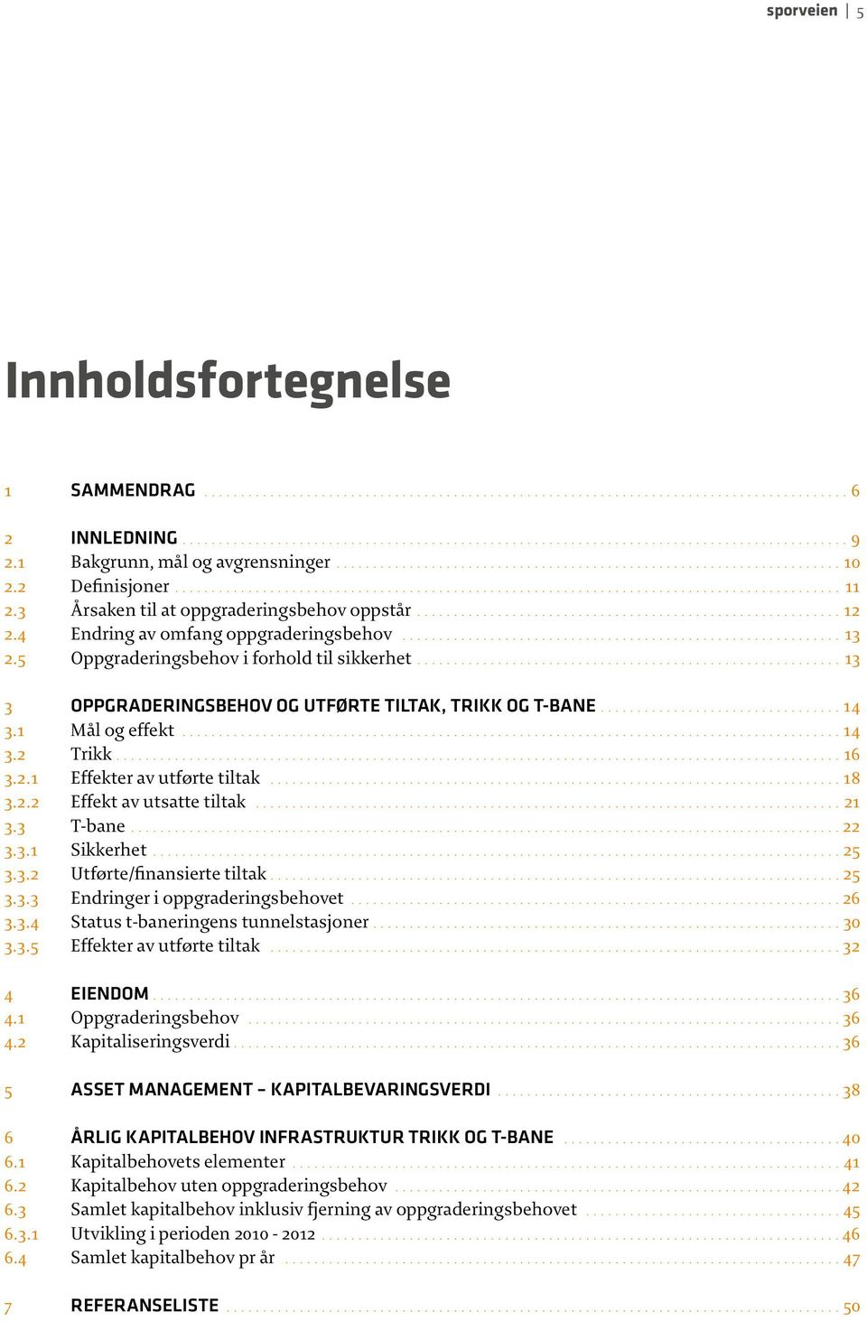 3 Årsaken til at oppgraderingsbehov oppstår.......................................................... 12 2.4 Endring av omfang oppgraderingsbehov............................................................ 13 2.