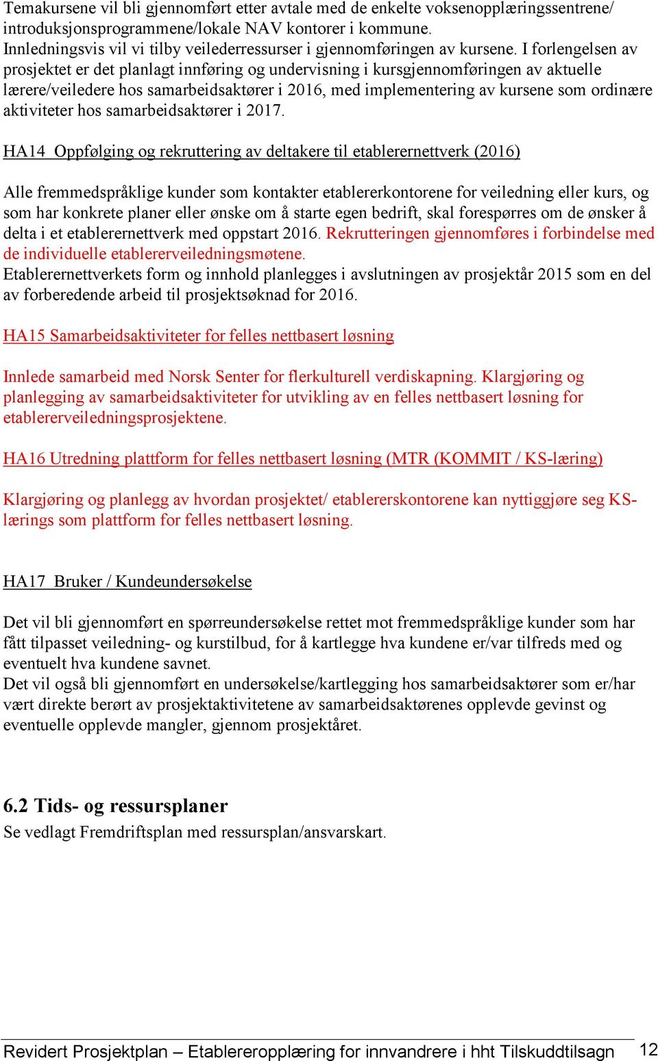 I forlengelsen av prosjektet er det planlagt innføring og undervisning i kursgjennomføringen av aktuelle lærere/veiledere hos samarbeidsaktører i 2016, med implementering av kursene som ordinære