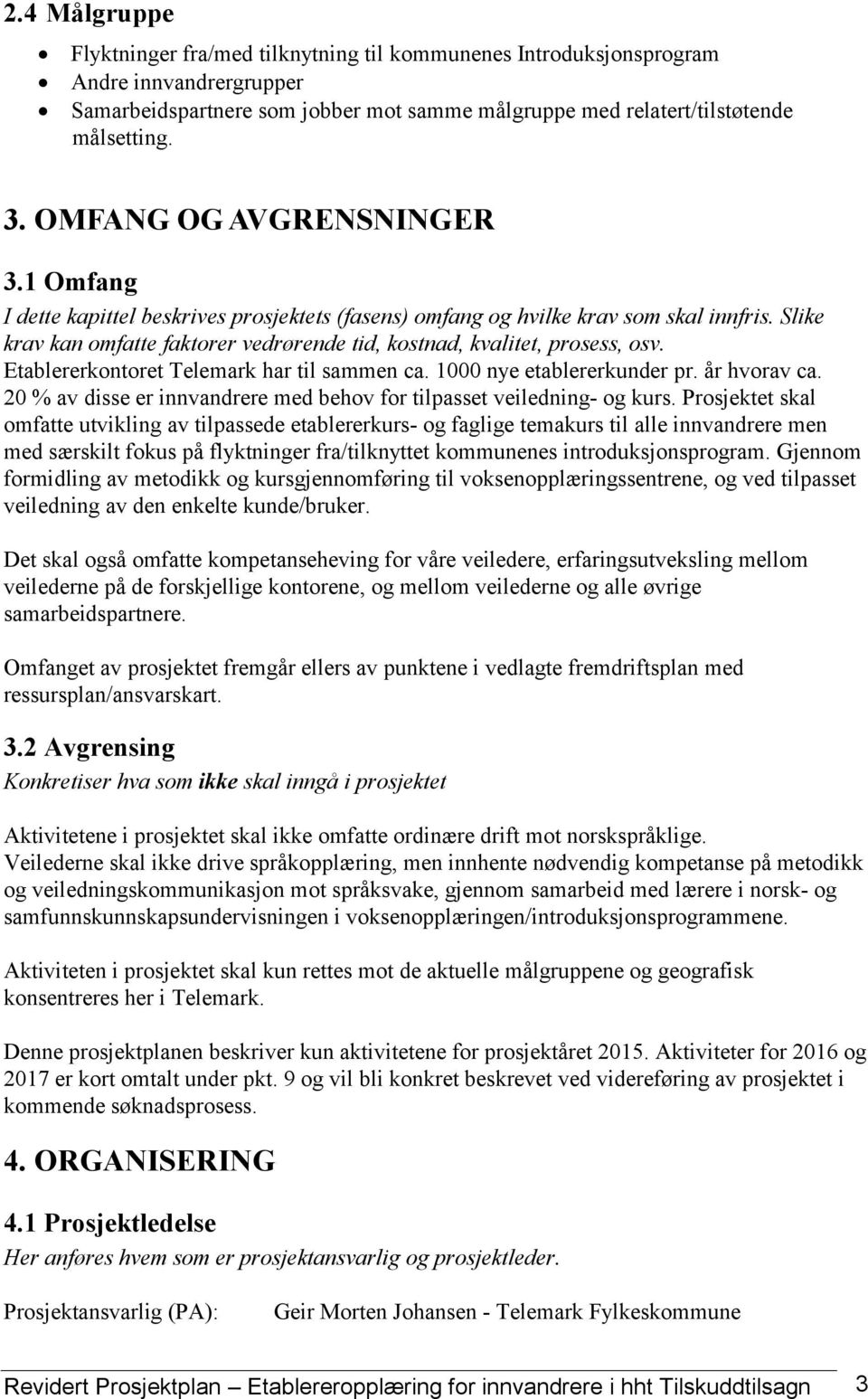 Slike krav kan omfatte faktorer vedrørende tid, kostnad, kvalitet, prosess, osv. Etablererkontoret Telemark har til sammen ca. 1000 nye etablererkunder pr. år hvorav ca.