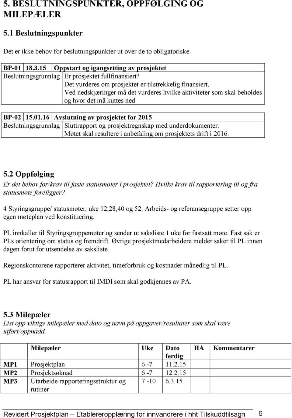 Ved nedskjæringer må det vurderes hvilke aktiviteter som skal beholdes og hvor det må kuttes ned. BP-02 15.01.