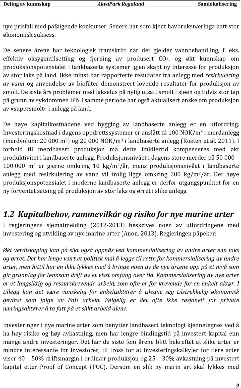 Ikke minst har rapporterte resultater fra anlegg med resirkulering av vann og anvendelse av biofilter demonstrert lovende resultater for produksjon av smolt.